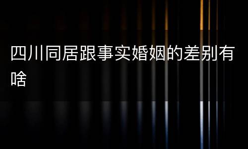 四川同居跟事实婚姻的差别有啥