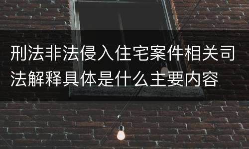 刑法非法侵入住宅案件相关司法解释具体是什么主要内容