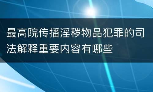 最高院传播淫秽物品犯罪的司法解释重要内容有哪些