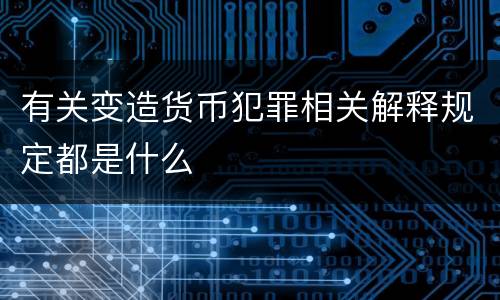 有关变造货币犯罪相关解释规定都是什么