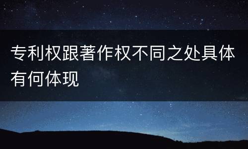 专利权跟著作权不同之处具体有何体现
