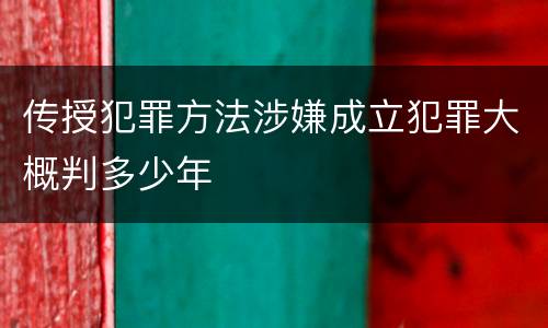 传授犯罪方法涉嫌成立犯罪大概判多少年