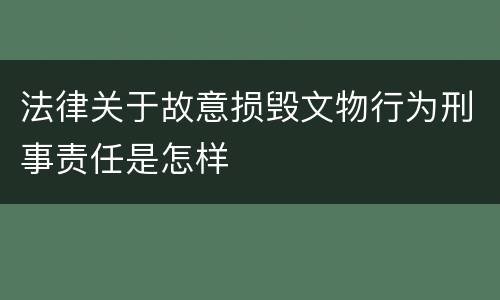 法律关于故意损毁文物行为刑事责任是怎样