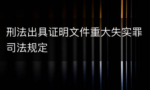 刑法出具证明文件重大失实罪司法规定