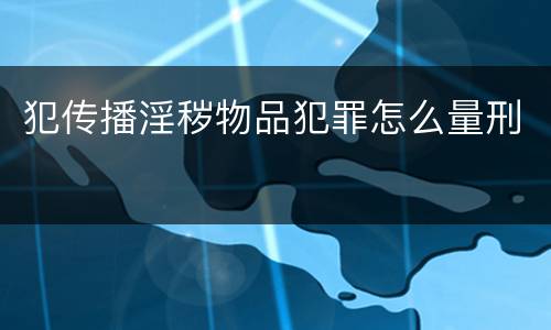 犯传播淫秽物品犯罪怎么量刑