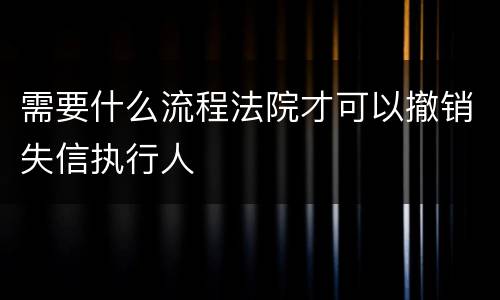 需要什么流程法院才可以撤销失信执行人