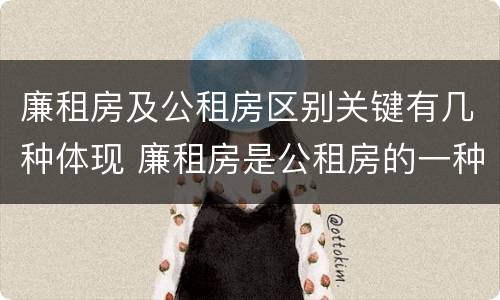 廉租房及公租房区别关键有几种体现 廉租房是公租房的一种吗?