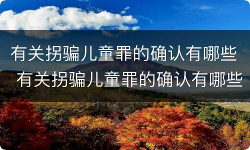 有关拐骗儿童罪的确认有哪些 有关拐骗儿童罪的确认有哪些内容