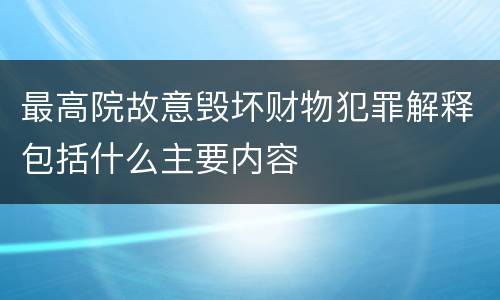 最高院故意毁坏财物犯罪解释包括什么主要内容