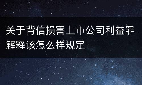 关于背信损害上市公司利益罪解释该怎么样规定