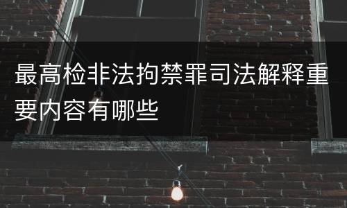 最高检非法拘禁罪司法解释重要内容有哪些