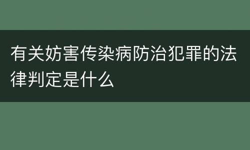 有关妨害传染病防治犯罪的法律判定是什么