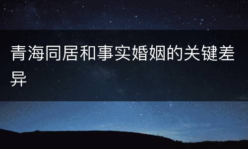 青海同居和事实婚姻的关键差异