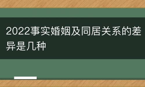 2022事实婚姻及同居关系的差异是几种
