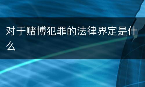 对于赌博犯罪的法律界定是什么