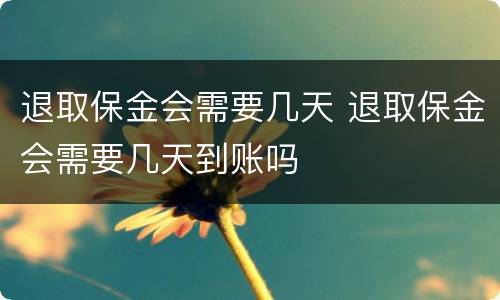 退取保金会需要几天 退取保金会需要几天到账吗