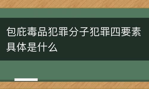 包庇毒品犯罪分子犯罪四要素具体是什么