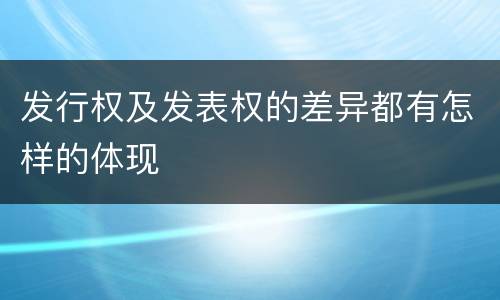 发行权及发表权的差异都有怎样的体现