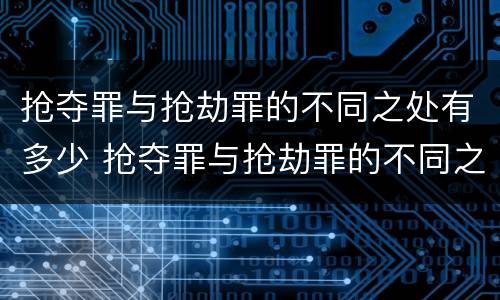 抢夺罪与抢劫罪的不同之处有多少 抢夺罪与抢劫罪的不同之处有多少种