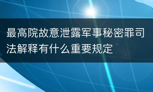 最高院故意泄露军事秘密罪司法解释有什么重要规定