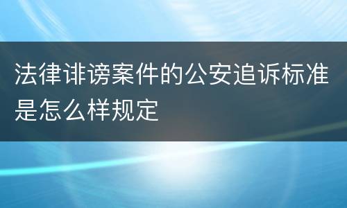 法律诽谤案件的公安追诉标准是怎么样规定