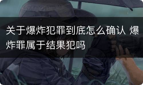 关于爆炸犯罪到底怎么确认 爆炸罪属于结果犯吗