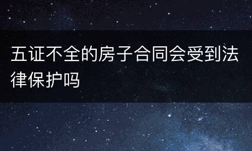 五证不全的房子合同会受到法律保护吗