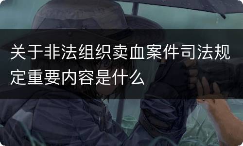 关于非法组织卖血案件司法规定重要内容是什么