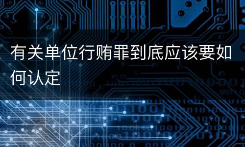 有关单位行贿罪到底应该要如何认定