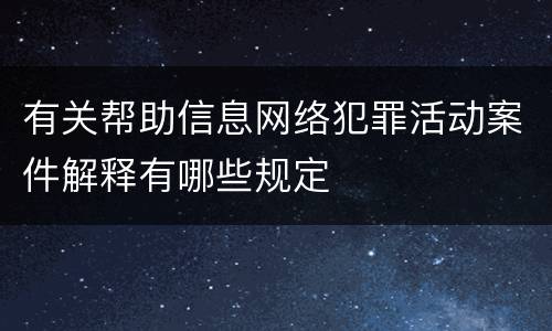 有关帮助信息网络犯罪活动案件解释有哪些规定