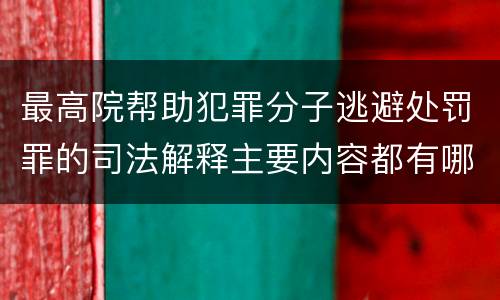 最高院帮助犯罪分子逃避处罚罪的司法解释主要内容都有哪些