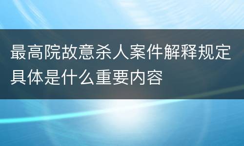 最高院故意杀人案件解释规定具体是什么重要内容