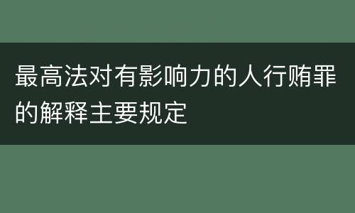 最高法对有影响力的人行贿罪的解释主要规定