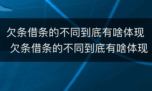 欠条借条的不同到底有啥体现 欠条借条的不同到底有啥体现呢