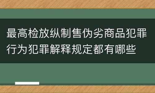 最高检放纵制售伪劣商品犯罪行为犯罪解释规定都有哪些