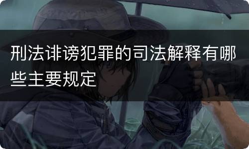 刑法诽谤犯罪的司法解释有哪些主要规定