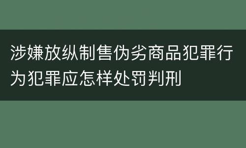 涉嫌放纵制售伪劣商品犯罪行为犯罪应怎样处罚判刑
