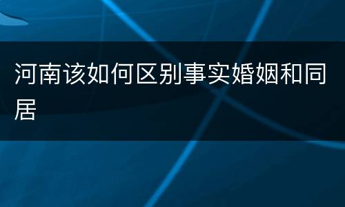 河南该如何区别事实婚姻和同居