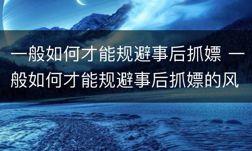 一般如何才能规避事后抓嫖 一般如何才能规避事后抓嫖的风险