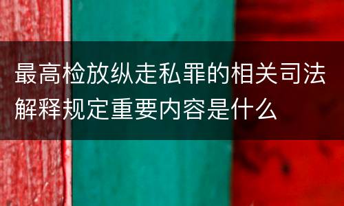 最高检放纵走私罪的相关司法解释规定重要内容是什么