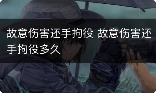 故意伤害还手拘役 故意伤害还手拘役多久