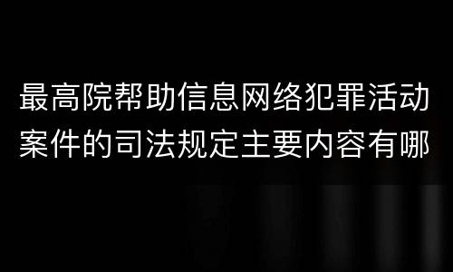 最高院帮助信息网络犯罪活动案件的司法规定主要内容有哪些
