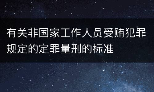 有关非国家工作人员受贿犯罪规定的定罪量刑的标准