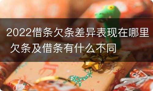 2022借条欠条差异表现在哪里 欠条及借条有什么不同