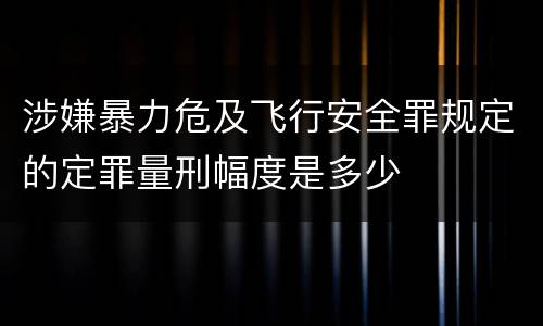 涉嫌暴力危及飞行安全罪规定的定罪量刑幅度是多少