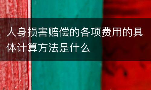 人身损害赔偿的各项费用的具体计算方法是什么