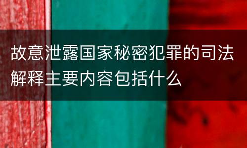 故意泄露国家秘密犯罪的司法解释主要内容包括什么