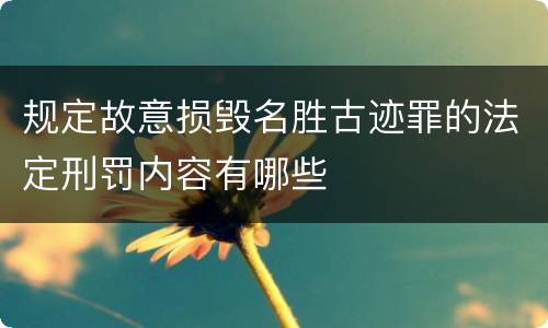 规定故意损毁名胜古迹罪的法定刑罚内容有哪些