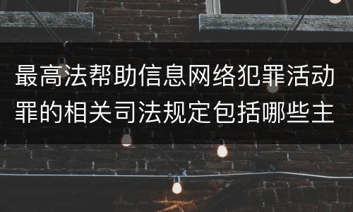 最高法帮助信息网络犯罪活动罪的相关司法规定包括哪些主要内容