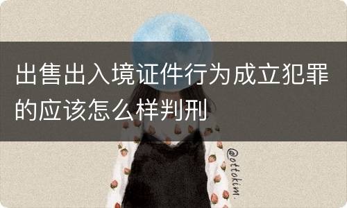 出售出入境证件行为成立犯罪的应该怎么样判刑
